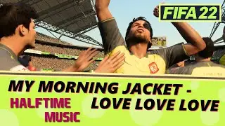 [FIFA 22] Halftime Music: My Morning Jacket - Love Love Love (HQ)
