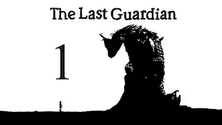 The Last Guardian - Прохождение (с комментариями) #1