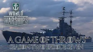 World of Warships - A Game of Throws Season Two Episode Seven