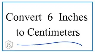 How to Convert 6 Inches to Centimeters (6in to cm)