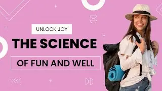 Unlock Joy: The Science of Fun and Well