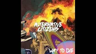 Alternative Citizens - Way To Die