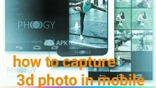 how to capture 3d photo with android smart phone using phogy app