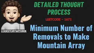 Minimum Number of Removals to Make Mountain Array | Thought Process | Leetcode 1671|codestorywithMIK