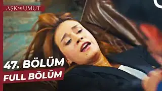 Aşk ve Umut 47. Bölüm