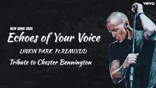 Linkin Park - Echoes of Your Voice 【Tribute to Chester Bennington】