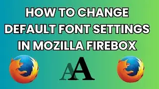 How to Change Default Font Settings in Mozilla Firefox (2024)