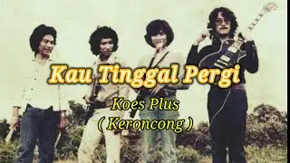 Koes Plus - Kau Tinggal Pergi, Pop Keroncong ( Lirik Lagu )
