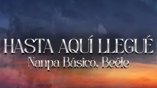 Nanpa Básico, Beéle - Hasta Aquí Llegué (Lyrics)