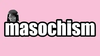 Masochism