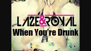 Laze & Royal - When You're Drunk