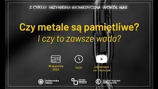 Z cyklu Inżynieria biomedyczna wokół nas: Czy metale są pamiętliwe? I czy to zawsze wada?