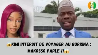😱KIMI interdit de voyager au BURKINA : MAKOSSO parle !😱
