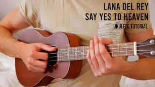 Lana Del Rey - Say Yes To Heaven EASY Ukulele Tutorial With Chords / Lyrics