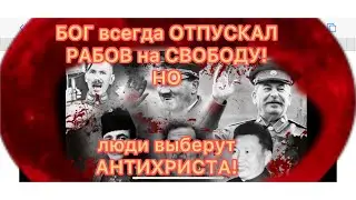 Бог всегда отпускал рабов на свободу!!Но люди выберут царя-АНТИХРИСТА