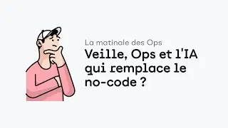 La Matinale des Ops #15 : Veille, Ops et l'IA qui remplace le no-code ?