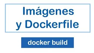 Imágenes y Dockerfile