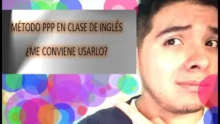 Método PPP (Presentation, Practice and Production) ¿Me conviene usarlo?