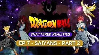 DRAGON BALL SHATTERED REALITIES | Fan Made Series |- EPISODE 7 Saiyans - Part 2