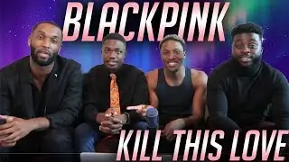 BLACK GUYS REACT TO: BLACKPINK - 'Kill This Love' M/V