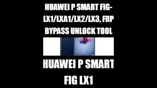 Huawei P Smart FIG-LX1LXA1LX2LX3 FRP ByPass Unlock Tool