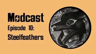 Modcast - Episode 10: Steelfeathers