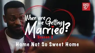 When Are We Getting Married | Season 2 | Episode 6 Home Not So Sweet Home 