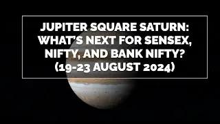 Astrological Market Forecast: SENSEX/NIFTY/BANK NIFTY for 19-23 August 2024 - Jupiter Square Saturn