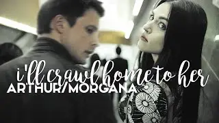 arthur & morgana; i'll crawl home to her