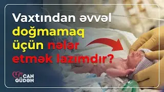 Erkən doğuşun SƏBƏBLƏRİ / Hamilə qadınlar DİQQƏT! - CAN GÜDƏN (26.04.2023)