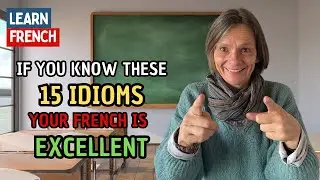 If you know these 15 IDIOMS your French is EXCELLENT !