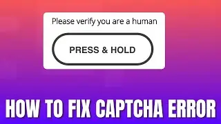 How to Fix “Please Verify You Are a Human Press and Hold” CAPTCHA Error [2026]