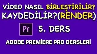 Video Nasıl Birleştirilir? Kaydedilir? (Render alma) Adobe Premiere Pro CC Dersleri