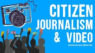 CITIZEN JOURNALISM & CARA PEMBUATAN VIDEO CJ