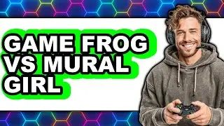 Game Frog Vs Mural Girl - Which Is Better?