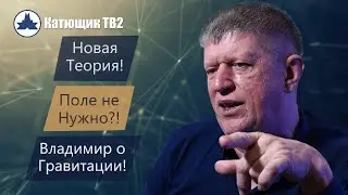Новая Инерциальная теория Разлета! Поля не нужны! Владимир о Гравитации! КАТЮЩИК ТВ2