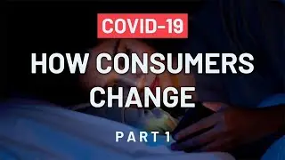 Covid 19: How consumers change; Part 1: Know your customer