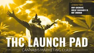 THC Launchpad - Lesson 2: Why Growing Great Weed Isn't Enough
