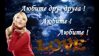 Любите друг друга ! Любите ! Любите!