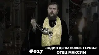 «ОДИН ДЕНЬ: НОВЫЕ ГЕРОИ»:  ОТЕЦ МАКСИМ