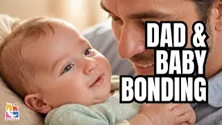 Dad and Baby Bonding: Simple Ways Fathers Can Connect with Their Newborn