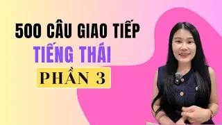 500 Câu Giao Tiếp Tiếng Thái Thông Dụng | Phần 3 | Học tiếng Thái giao tiếp