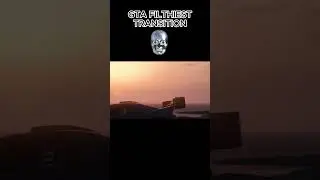 GTA FILTHIEST TRANSITION 