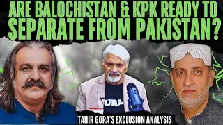 Are Balochistan & KPK ready to separate from Pakistan? Tahir Gora’s Exclusion Analysis