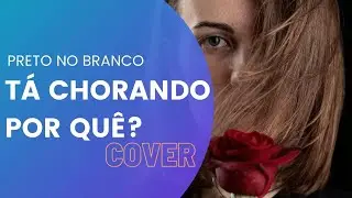 TÁ CHORANDO POR QUÊ? / PRETO NO BRANCO (PR FERNANDO RODRIGUES COVER) #JejumdeDaniel6