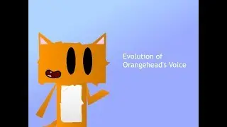 Evolution Of Orangehead's Voice