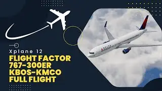X-PLANE 12 | Flight Factor 767-300ER Delta | KBOS - KMCO | Full Flight