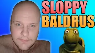 SLOPPY BALDRUS💀
