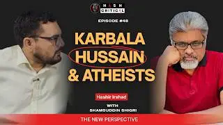 Hussain, Karbala and Atheists | The Strange Connection | Hashir Irshad | Episode 46