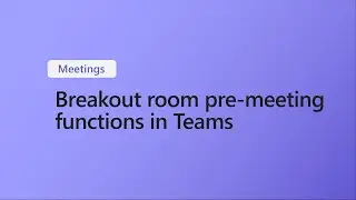 How to Use Breakout Rooms Pre-meeting functions in Microsoft Teams